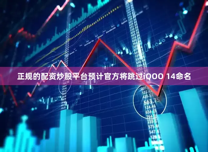 正规的配资炒股平台预计官方将跳过iQOO 14命名