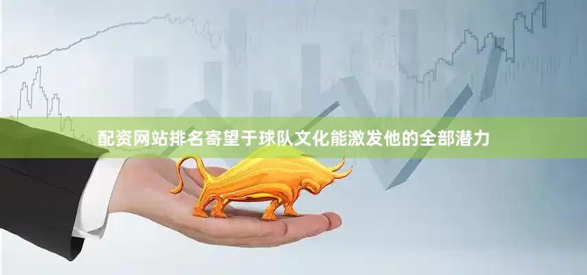 配资网站排名寄望于球队文化能激发他的全部潜力